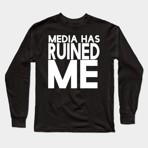 Media Has Ruined Me Long Sleeve T-Shirt by TheRoosterTeam